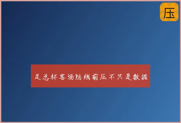 足总杯客场防线前压不只是数据